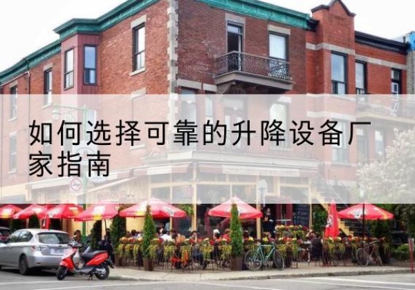 西山电动升降机厂家-如何选择可靠的升降设备厂家指南